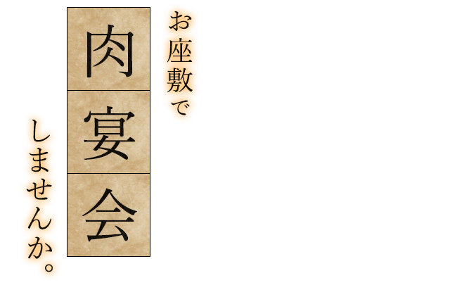 お座敷で「肉宴会」しませんか。